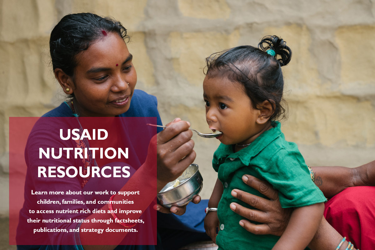  Learn more about our work to support children, families, and communities to access nutrient rich diets and improve their nutritional status through factsheets, publications, and strategy documents. Photo Credit: Dave Cooper, USAID