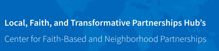 Blue headline graphic with white text that reads: Local, Faith, and Transformative Partnerships Hub on the first line and "Center for Faith-Based and Neighborhood Partnerships. Blue background contains a faded silhouette of a world map.